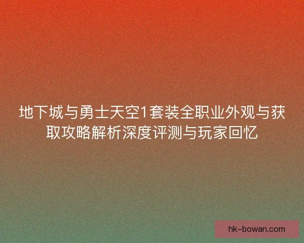 地下城与勇士天空1套装全职业外观与获取攻略解析深度评测与玩家回忆